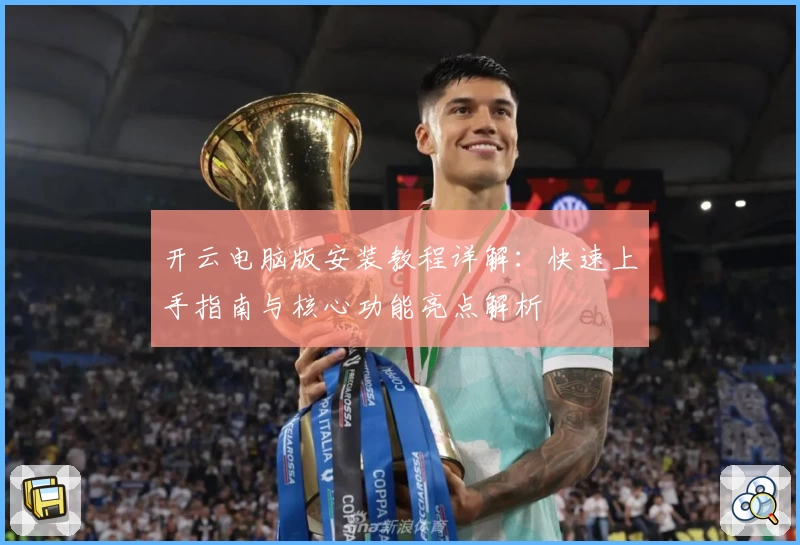 开云电脑版安装教程详解：快速上手指南与核心功能亮点解析