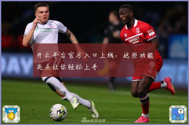 开云平台官方入口上线,这些功能亮点让你轻松上手