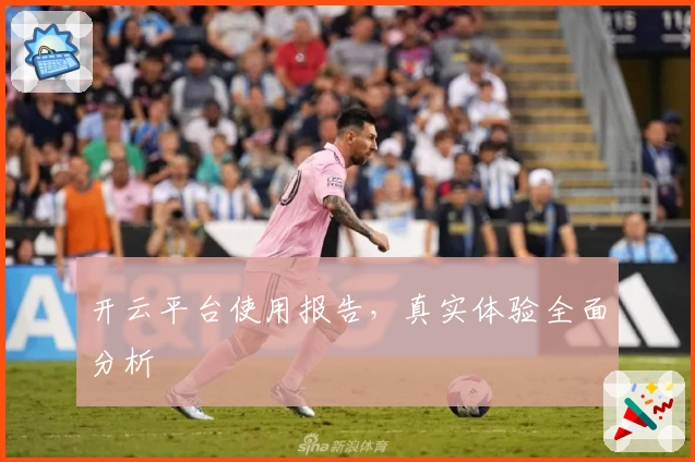 开云平台使用报告，真实体验全面分析