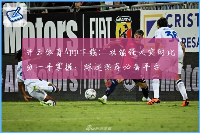 开云体育App下载：功能强大实时比分一手掌握，球迷热荐必备平台