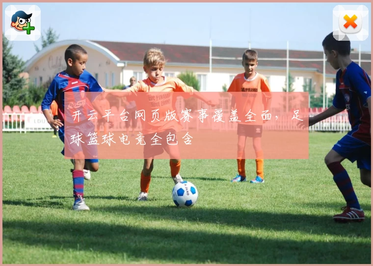 开云平台网页版赛事覆盖全面，足球篮球电竞全包含